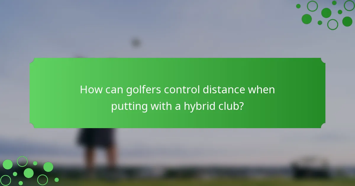 How can golfers control distance when putting with a hybrid club?
