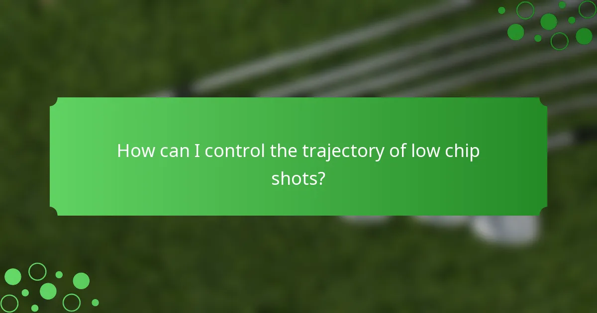How can I control the trajectory of low chip shots?