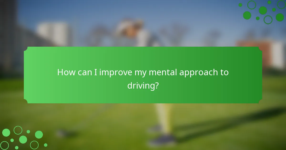 How can I improve my mental approach to driving?
