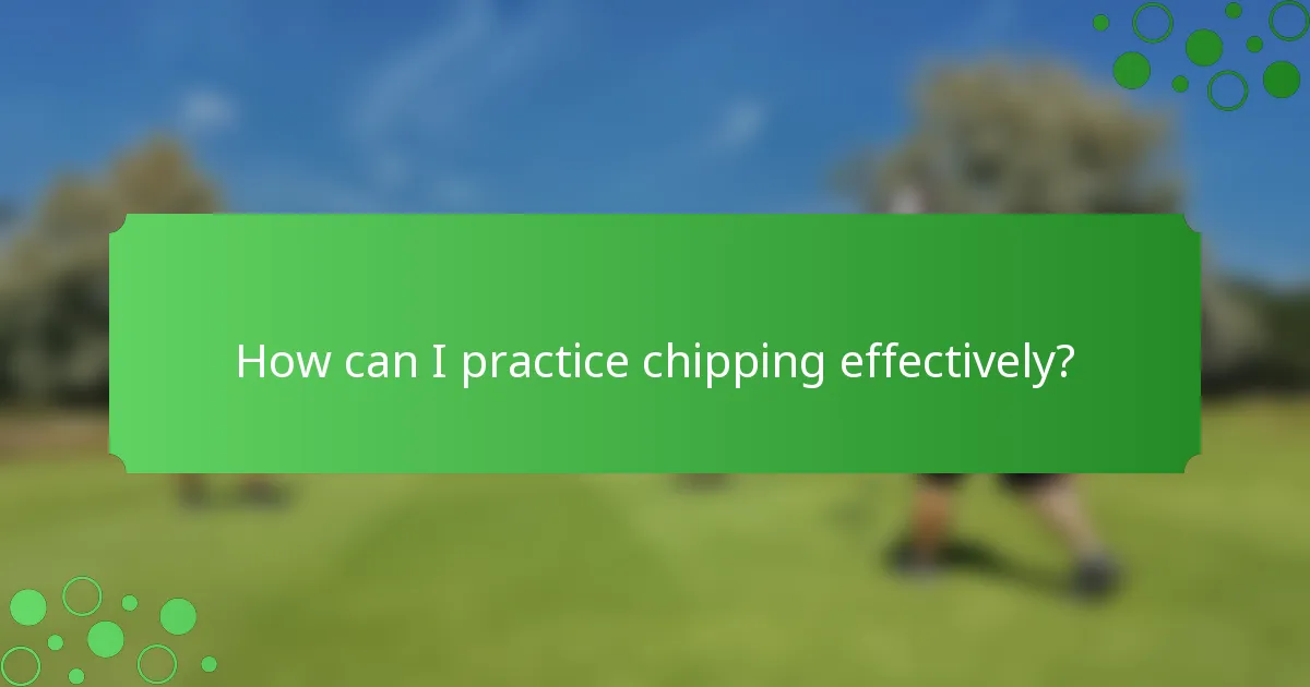 How can I practice chipping effectively?