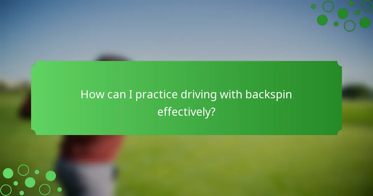 How can I practice driving with backspin effectively?