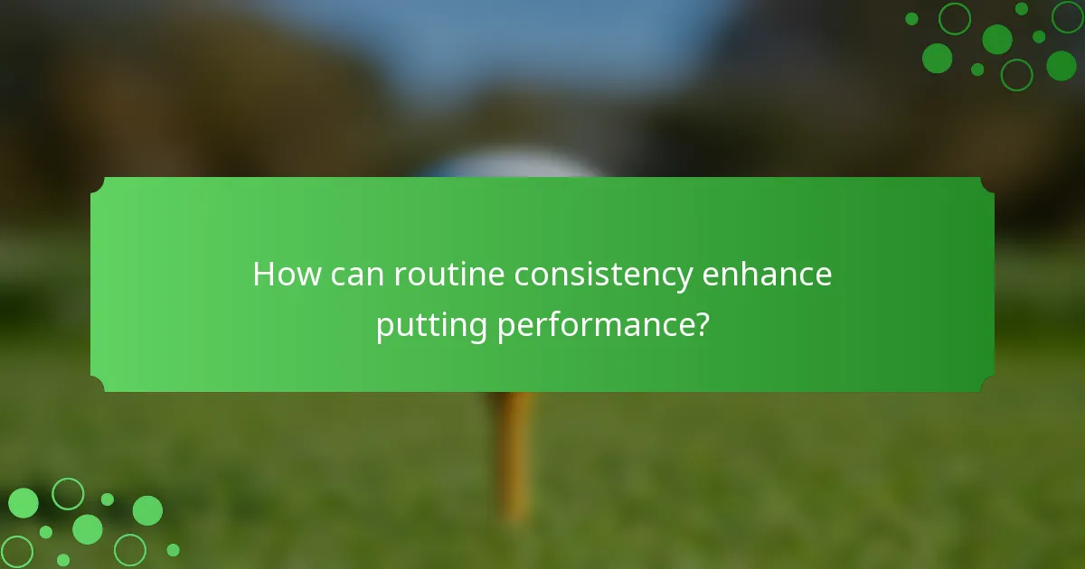 How can routine consistency enhance putting performance?