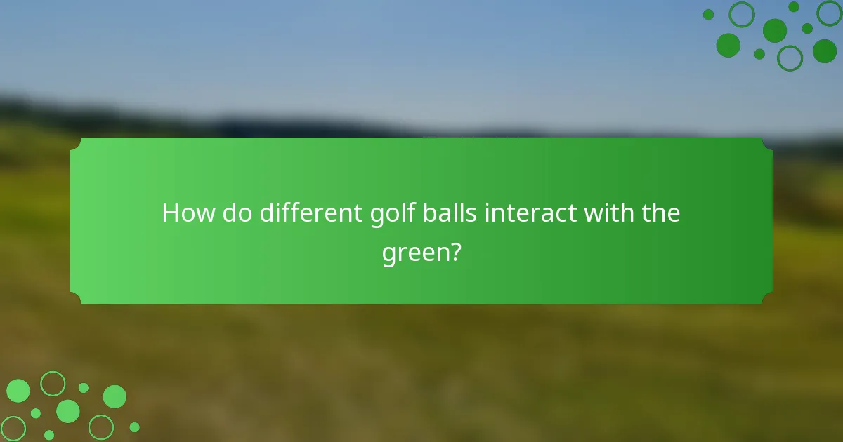 How do different golf balls interact with the green?
