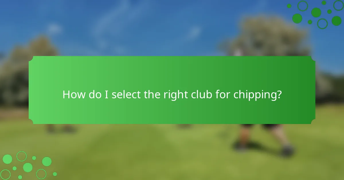 How do I select the right club for chipping?