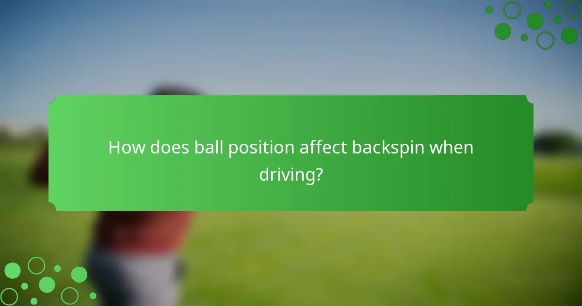 How does ball position affect backspin when driving?