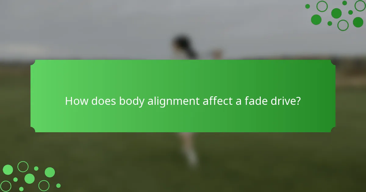 How does body alignment affect a fade drive?