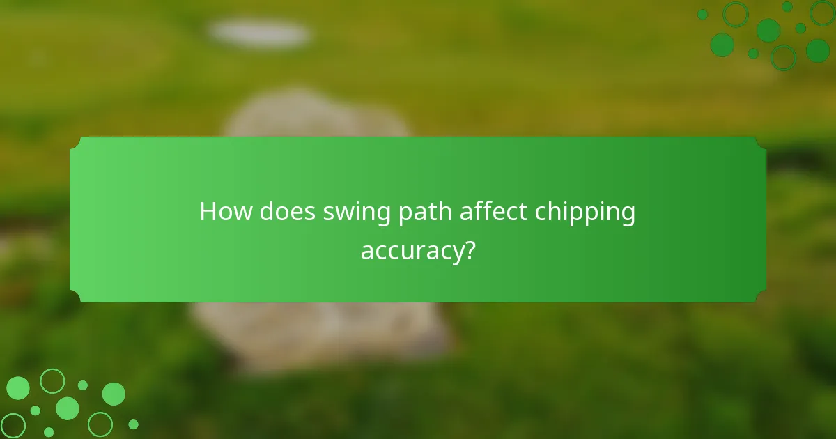How does swing path affect chipping accuracy?