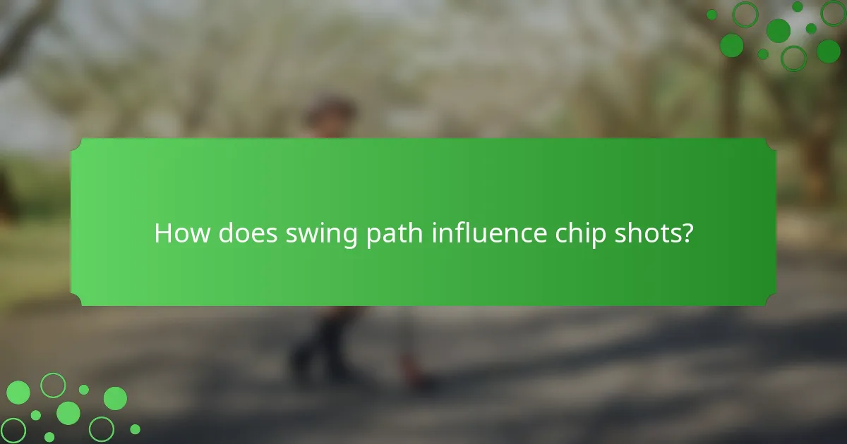 How does swing path influence chip shots?