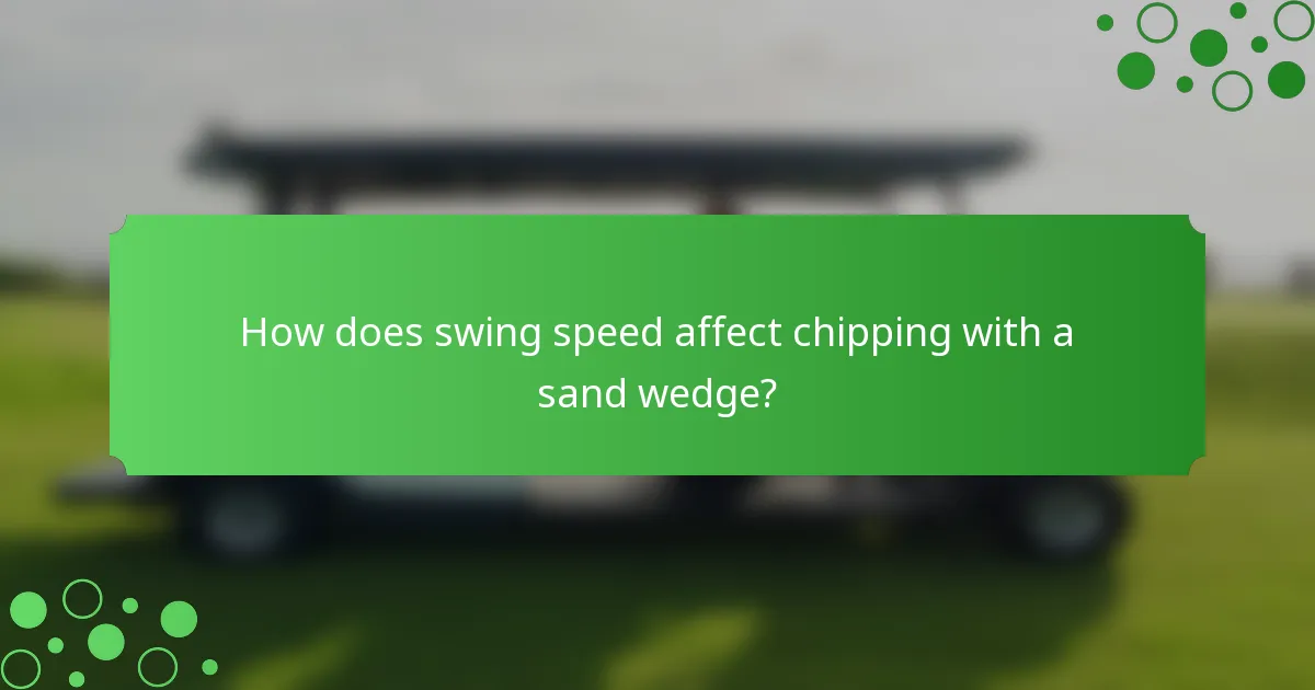 How does swing speed affect chipping with a sand wedge?