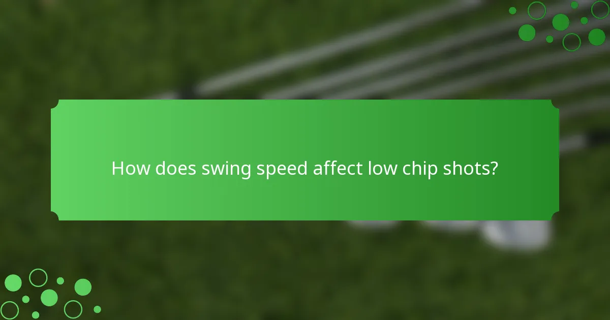 How does swing speed affect low chip shots?