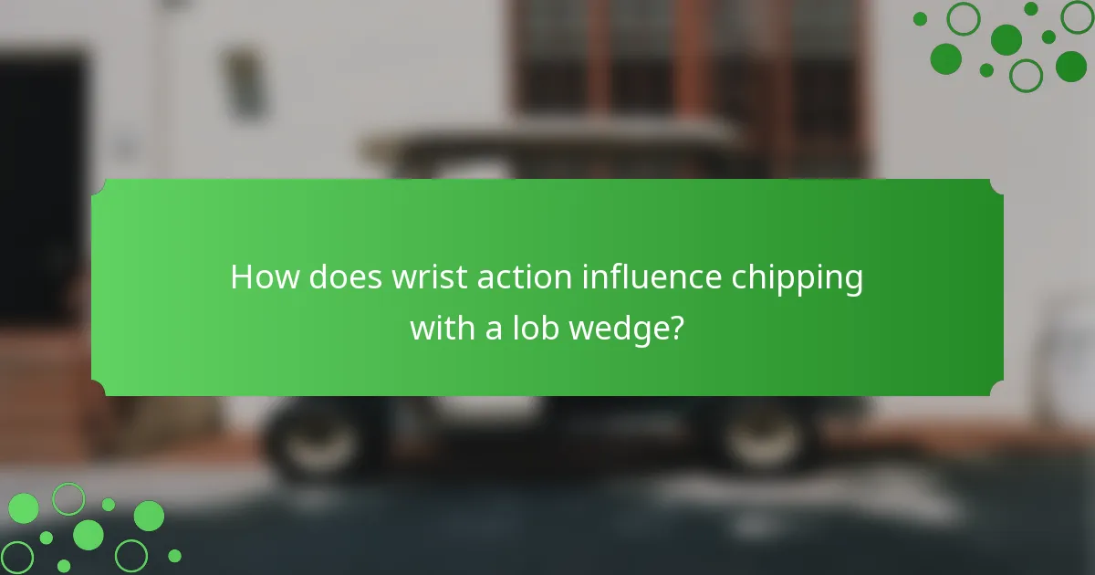 How does wrist action influence chipping with a lob wedge?