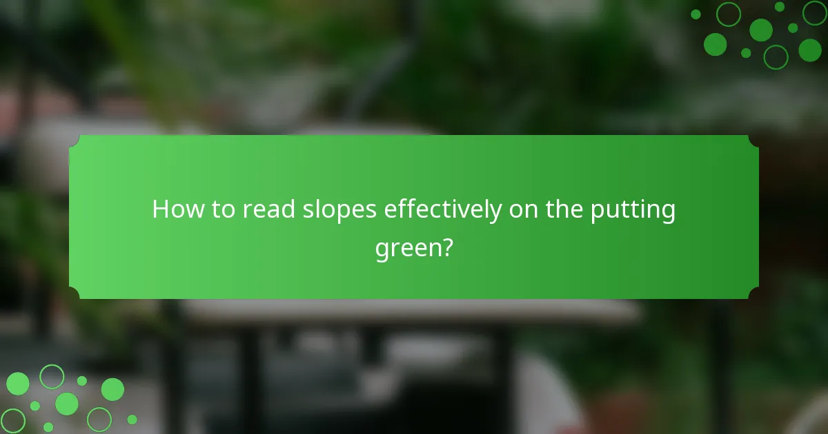 How to read slopes effectively on the putting green?