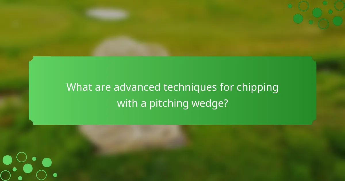What are advanced techniques for chipping with a pitching wedge?