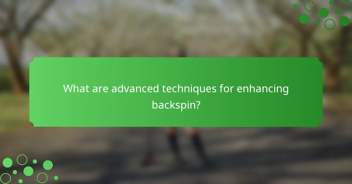 What are advanced techniques for enhancing backspin?