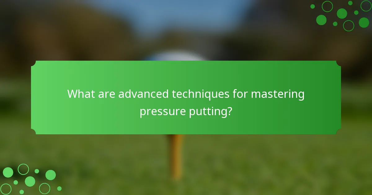 What are advanced techniques for mastering pressure putting?