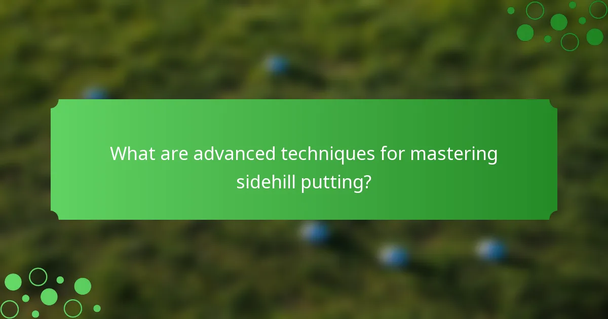 What are advanced techniques for mastering sidehill putting?