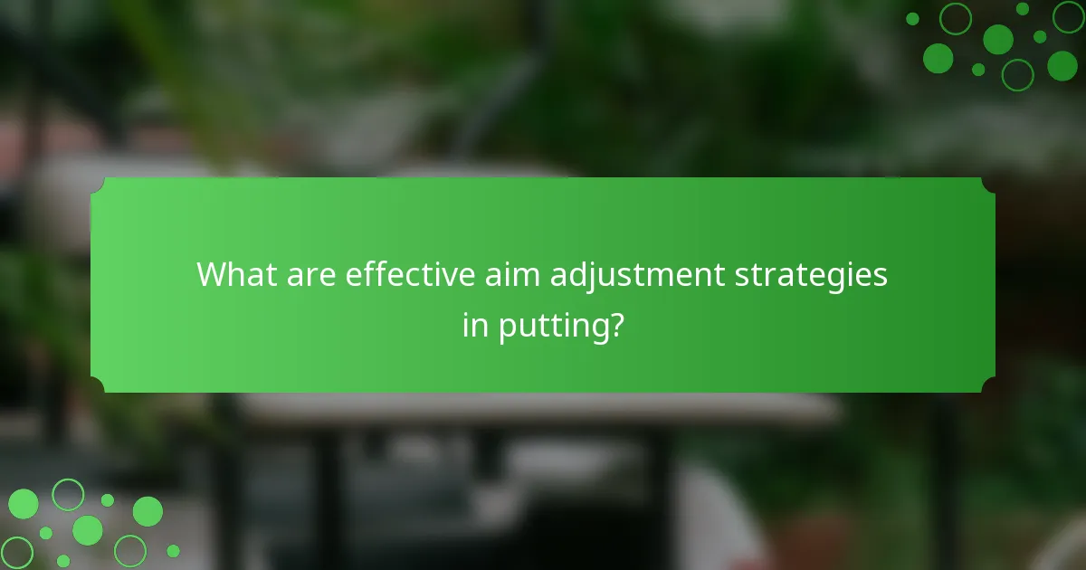 What are effective aim adjustment strategies in putting?