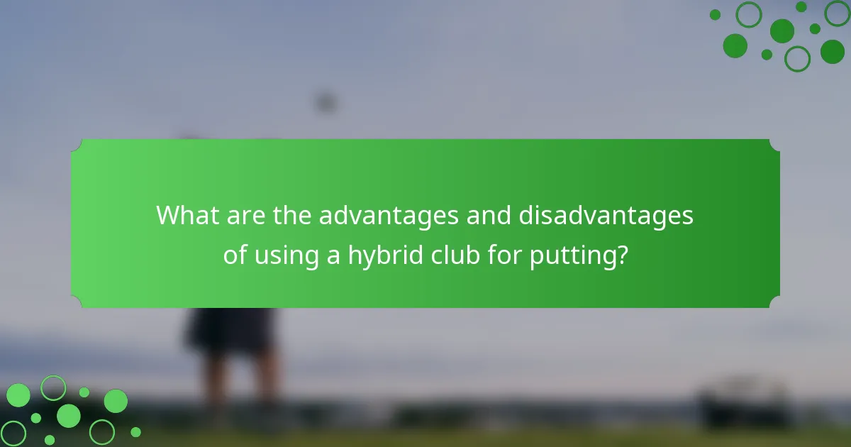 What are the advantages and disadvantages of using a hybrid club for putting?