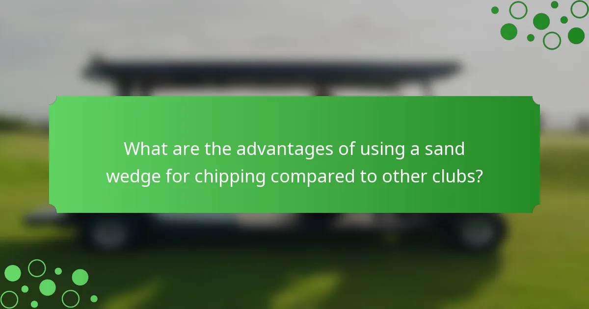 What are the advantages of using a sand wedge for chipping compared to other clubs?