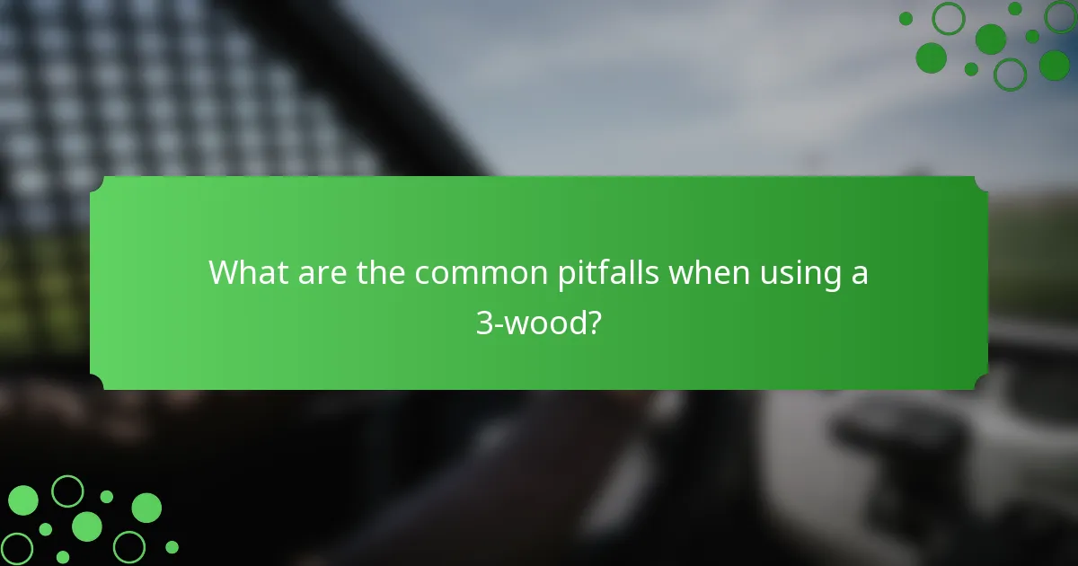 What are the common pitfalls when using a 3-wood?