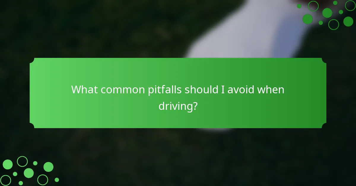 What common pitfalls should I avoid when driving?