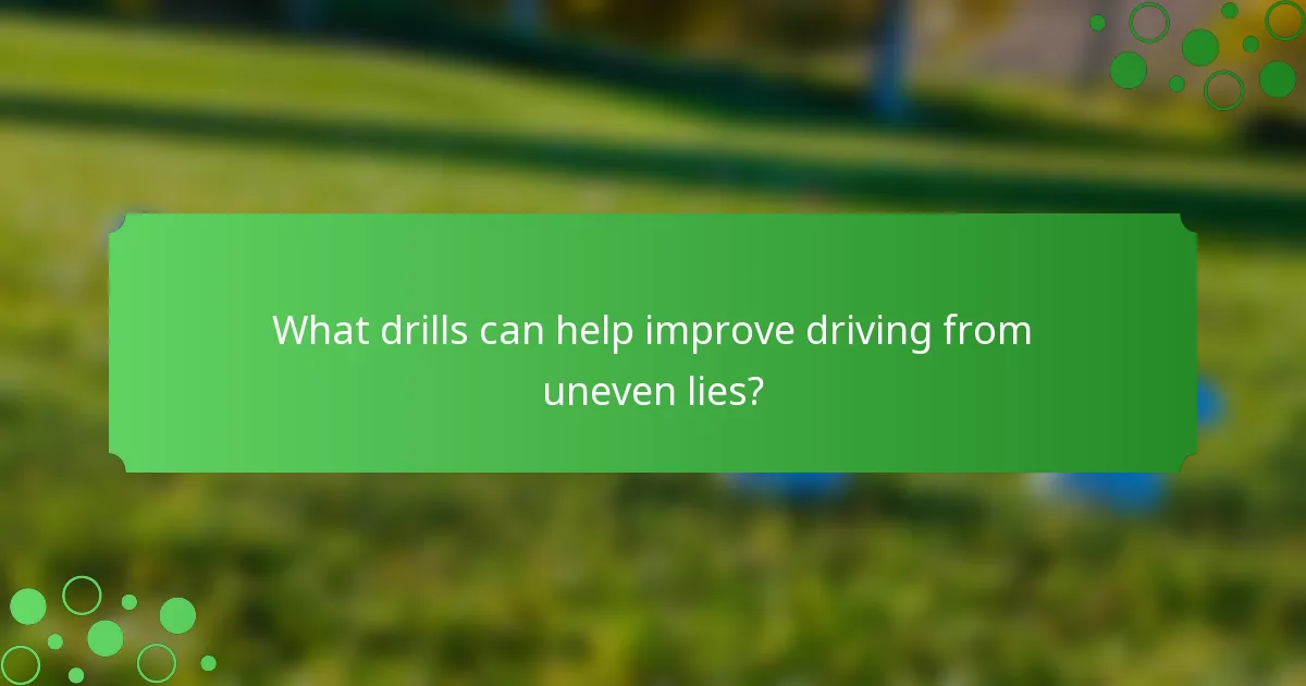 What drills can help improve driving from uneven lies?