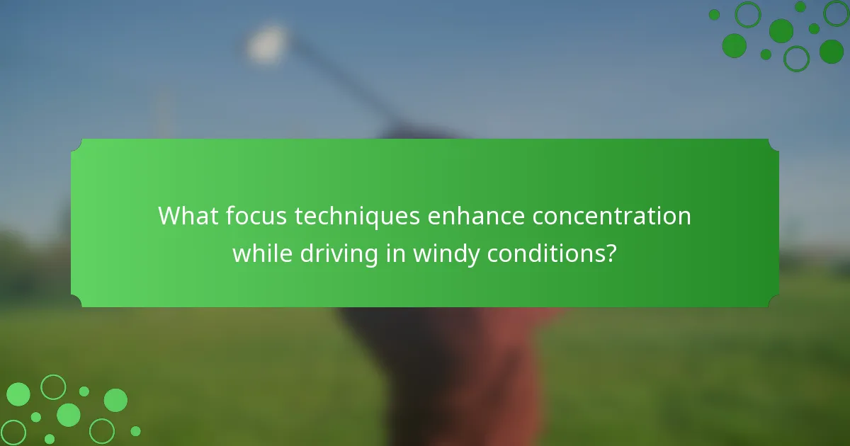 What focus techniques enhance concentration while driving in windy conditions?