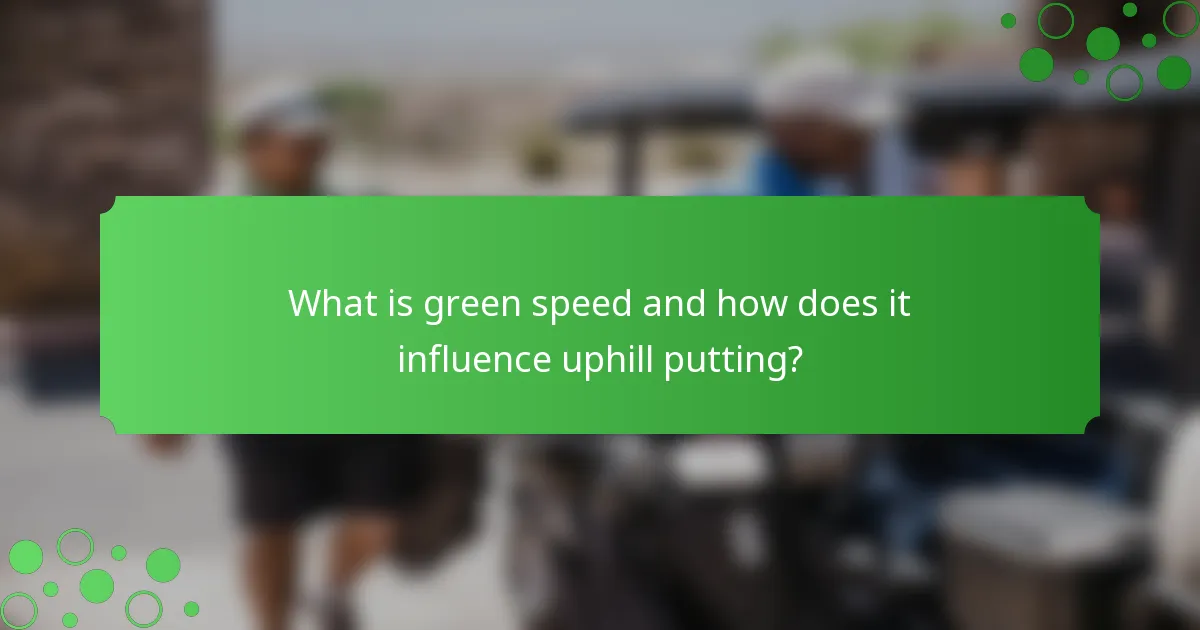 What is green speed and how does it influence uphill putting?