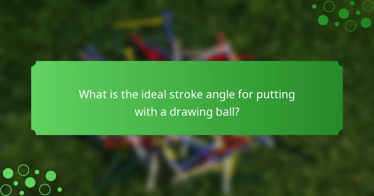What is the ideal stroke angle for putting with a drawing ball?
