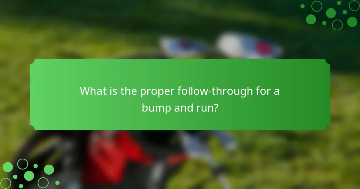 What is the proper follow-through for a bump and run?