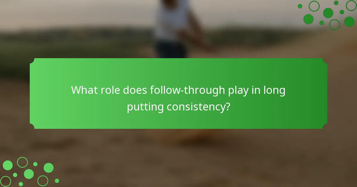 What role does follow-through play in long putting consistency?