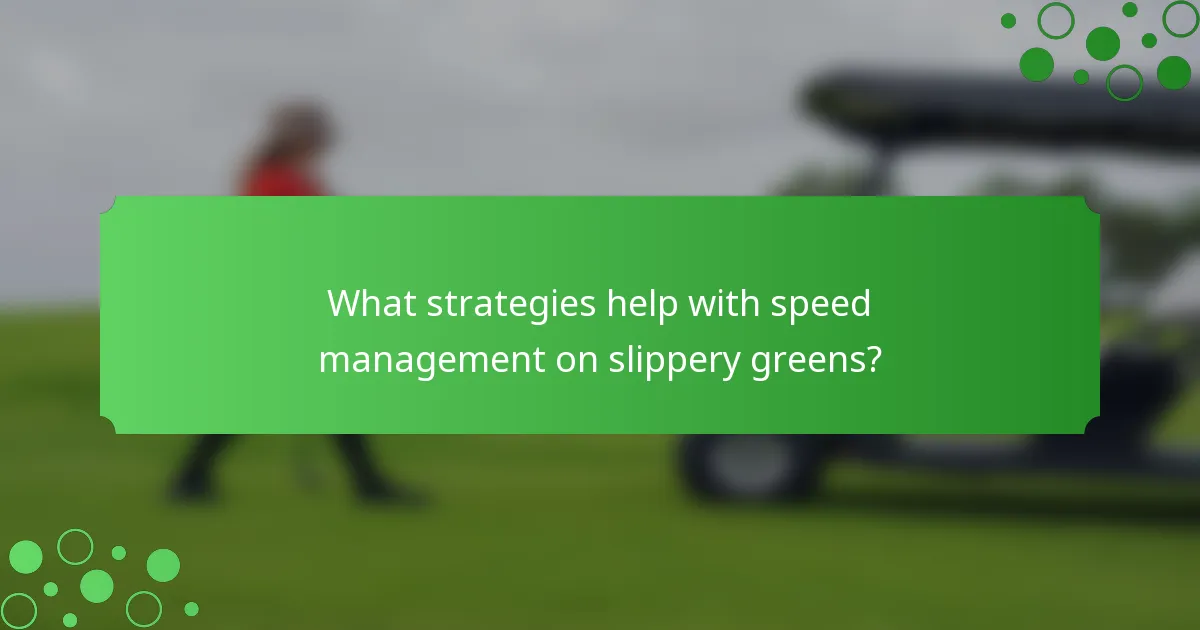 What strategies help with speed management on slippery greens?