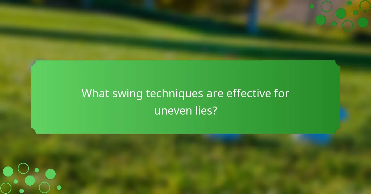 What swing techniques are effective for uneven lies?