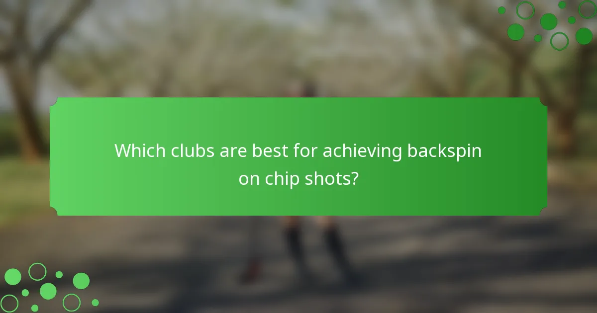 Which clubs are best for achieving backspin on chip shots?