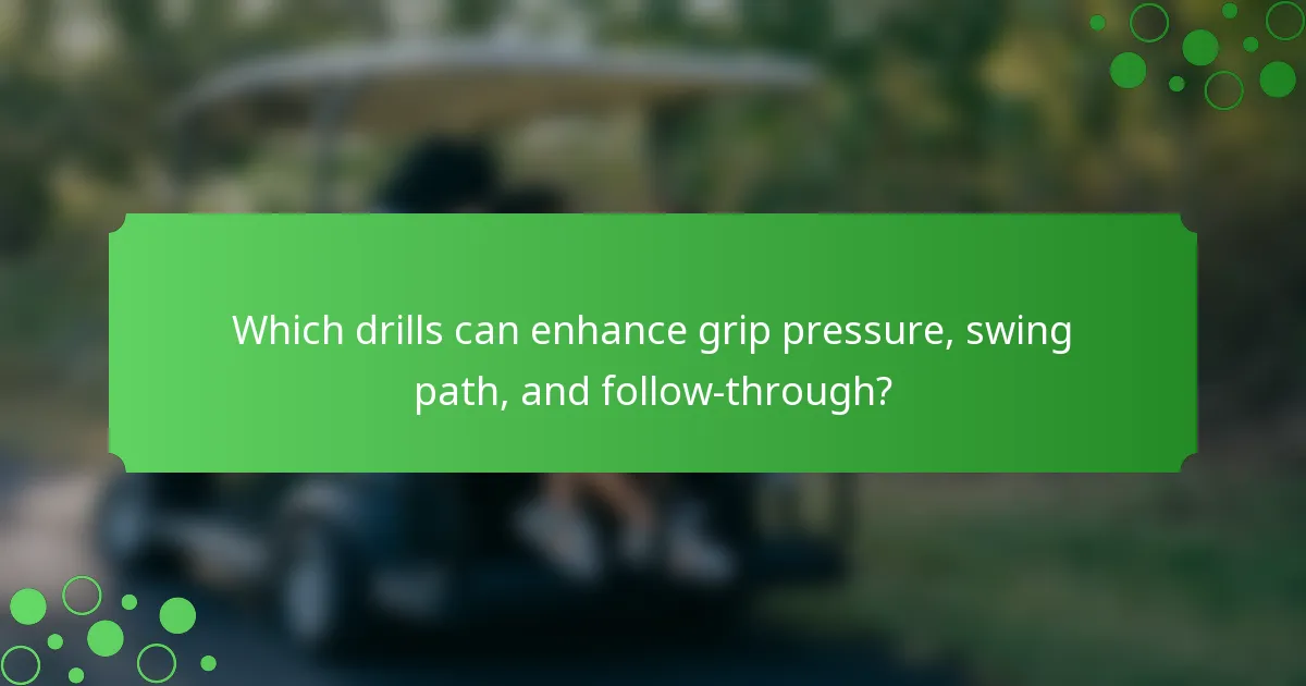 Which drills can enhance grip pressure, swing path, and follow-through?