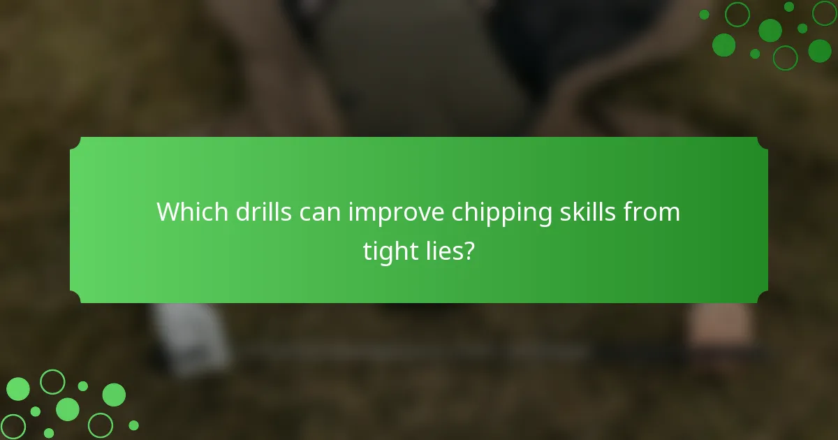 Which drills can improve chipping skills from tight lies?