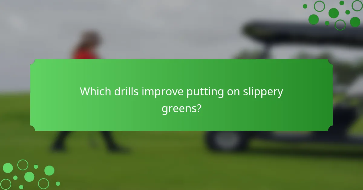 Which drills improve putting on slippery greens?
