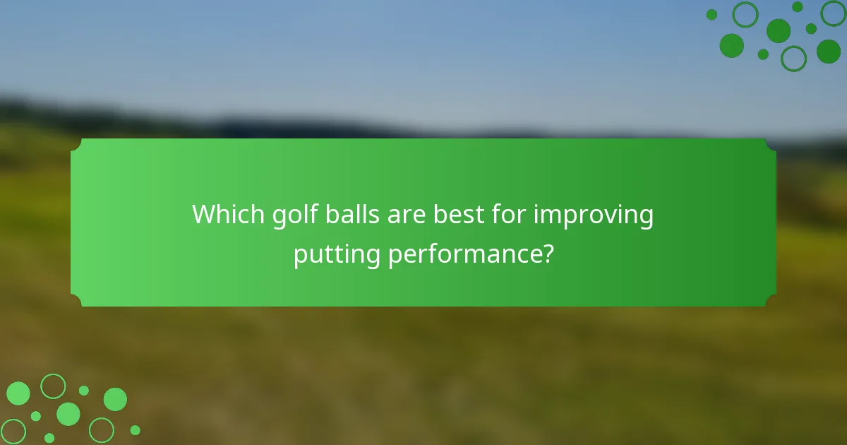 Which golf balls are best for improving putting performance?