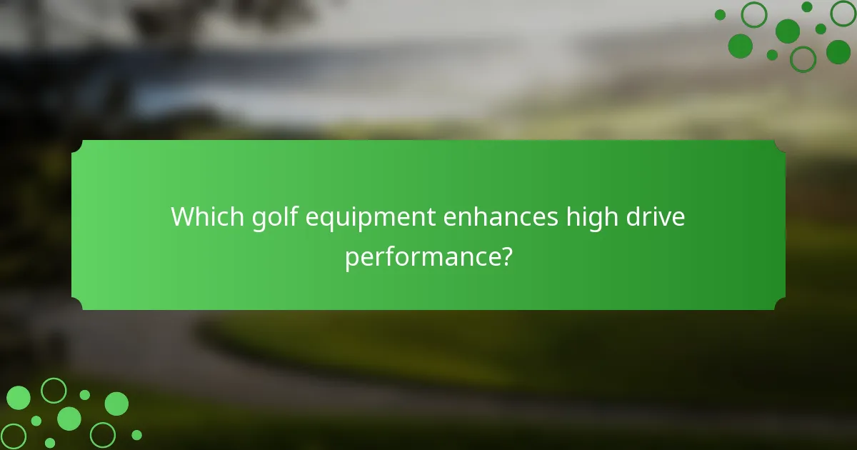 Which golf equipment enhances high drive performance?