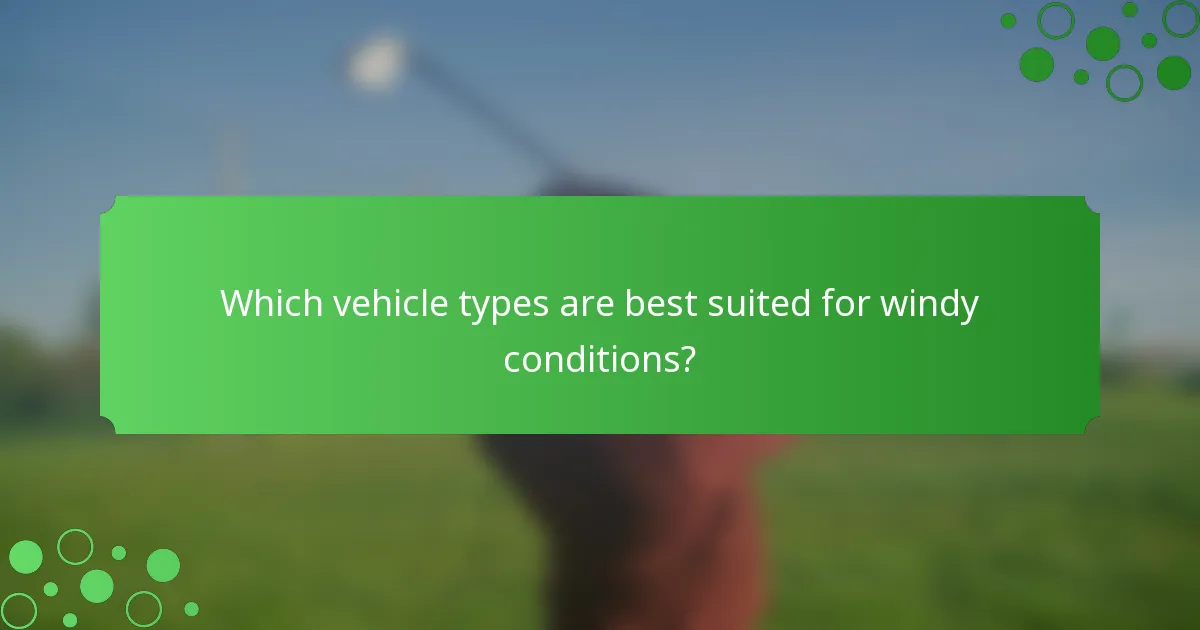 Which vehicle types are best suited for windy conditions?