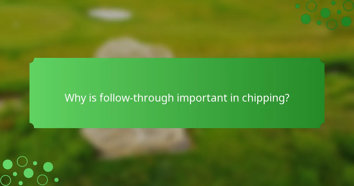 Why is follow-through important in chipping?